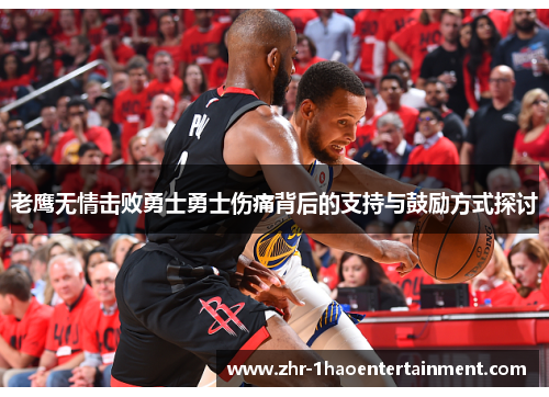 老鹰无情击败勇士勇士伤痛背后的支持与鼓励方式探讨