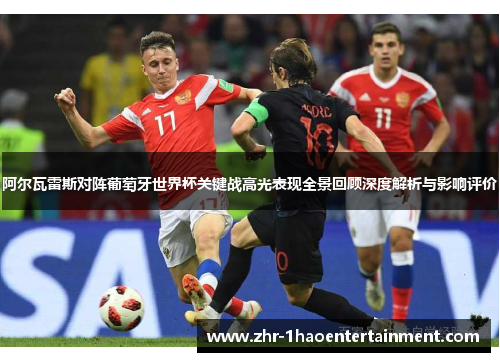阿尔瓦雷斯对阵葡萄牙世界杯关键战高光表现全景回顾深度解析与影响评价 阿尔瓦雷斯对阵葡萄牙世界杯关键战高光表现全景回顾深度解析与影响评价