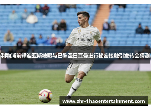 利物浦前锋迪亚斯被曝与巴黎圣日耳曼进行秘密接触引发转会猜测 利物浦前锋迪亚斯被曝与巴黎圣日耳曼进行秘密接触引发转会猜测