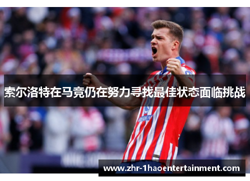 索尔洛特在马竞仍在努力寻找最佳状态面临挑战