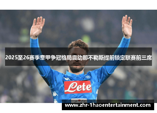 2025至26赛季意甲争冠格局震动那不勒斯提前锁定联赛前三席 2025至26赛季意甲争冠格局震动那不勒斯提前锁定联赛前三席