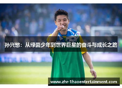 孙兴慜：从绿茵少年到世界巨星的奋斗与成长之路