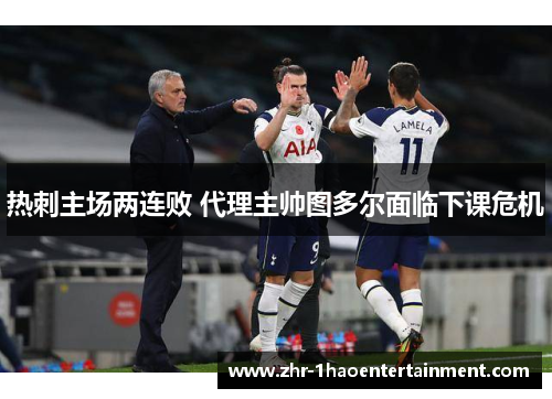 热刺主场两连败 代理主帅图多尔面临下课危机