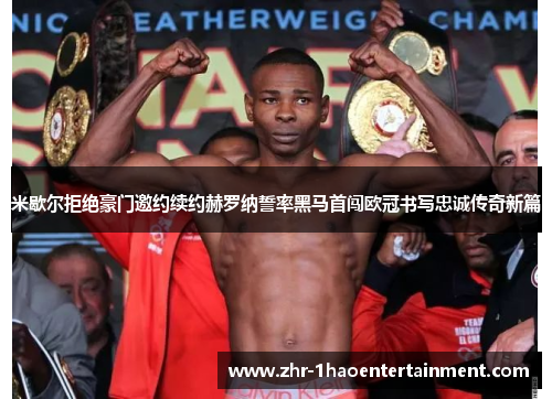 米歇尔拒绝豪门邀约续约赫罗纳誓率黑马首闯欧冠书写忠诚传奇新篇