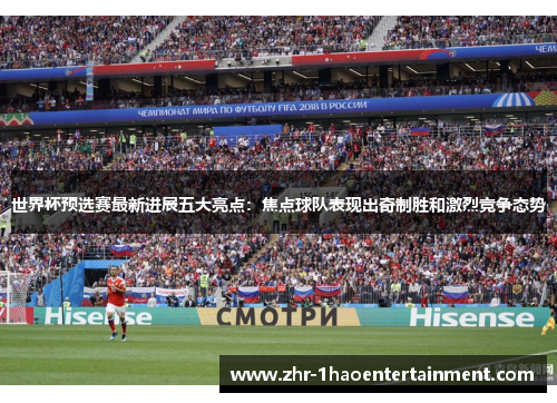 世界杯预选赛最新进展五大亮点：焦点球队表现出奇制胜和激烈竞争态势