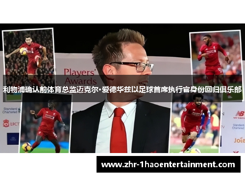 利物浦确认前体育总监迈克尔·爱德华兹以足球首席执行官身份回归俱乐部 利物浦确认前体育总监迈克尔·爱德华兹以足球首席执行官身份回归俱乐部