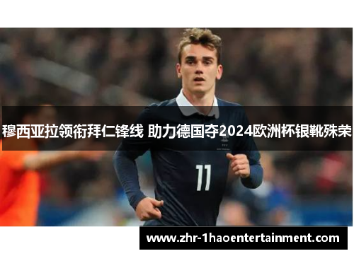 穆西亚拉领衔拜仁锋线 助力德国夺2024欧洲杯银靴殊荣